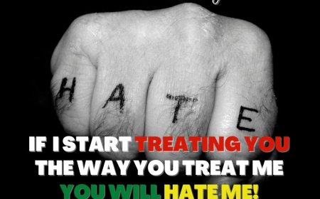 IF I START TREATING YOU THE WAY YOU TREAT ME!