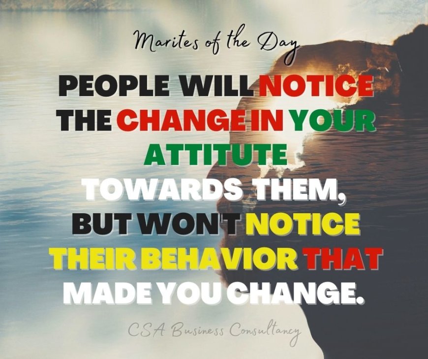 People Will Notice The Change In Your Attitude Towards Them But Wont Notice Their Behavior That Made You Change.